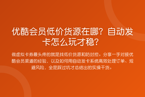 优酷会员低价货源在哪?自动发卡怎么玩才稳?