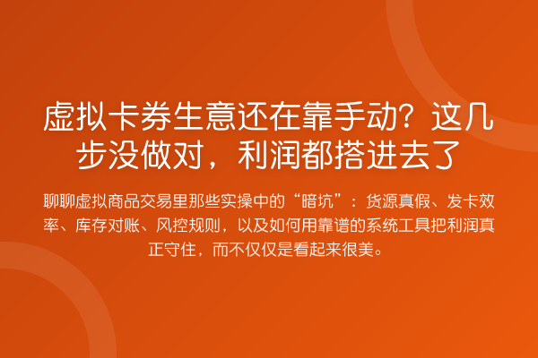 虚拟卡券生意还在靠手动？这几步没做对，利润都搭进去了