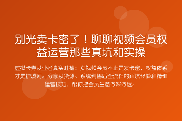 别光卖卡密了！聊聊视频会员权益运营那些真坑和实操