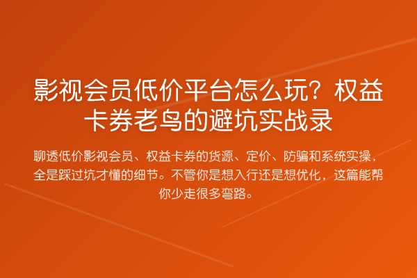 影视会员低价平台怎么玩?权益卡券的避坑实务录