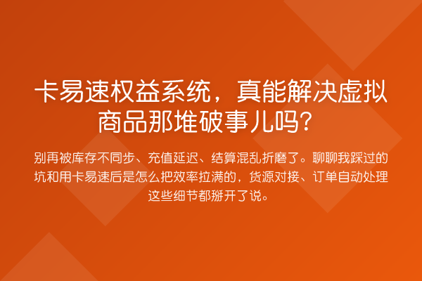 卡易速权益系统，真能解决虚拟商品那堆破事儿吗？