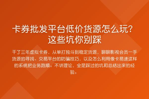 卡券批发平台低价货源怎么玩？这些坑你别踩