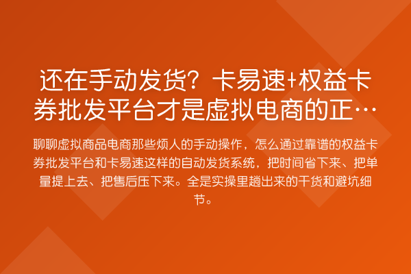 还在手动发货？卡易速+权益卡券批发平台才是虚拟电商的正确打开方式