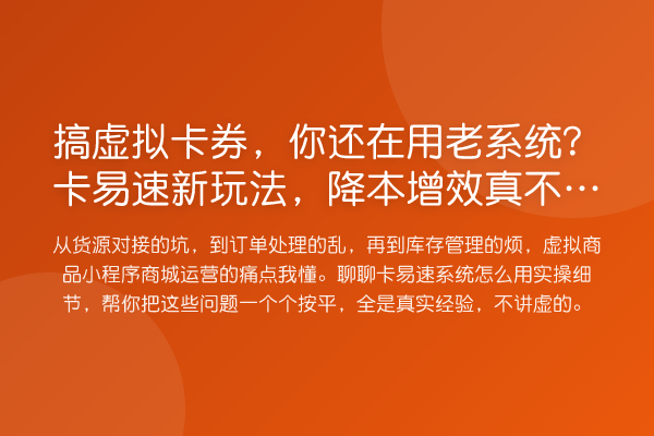搞虚拟卡券，你还在用老系统？卡易速新玩法，降本增效真不是吹
