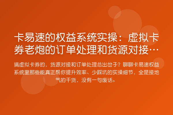 卡易速的权益系统实操：虚拟卡券老炮的订单处理和货源对接避坑指南