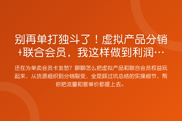 单打独斗了！虚拟产品分销+联合会员，我这样做到利润提升