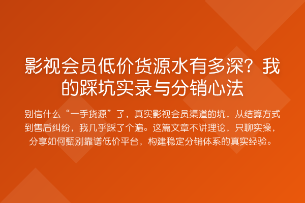 影视会员低价货源水有多深？我的踩坑实录与分销心法