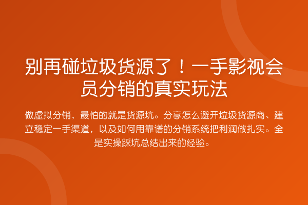 碰垃圾货源了！一手影视会员分销的真实玩法