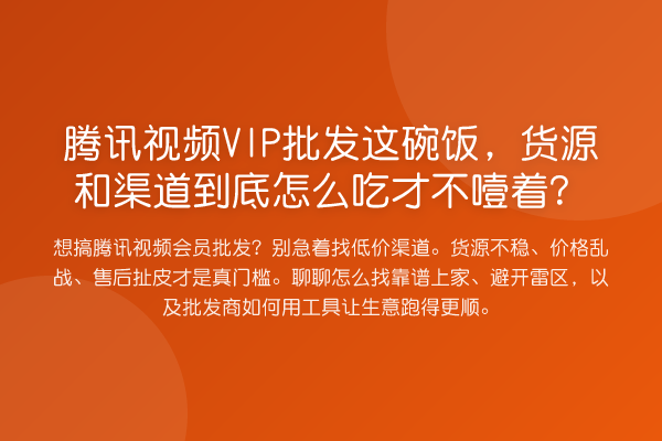 腾讯视频VIP批发这碗饭，货源和渠道到底怎么吃才不噎着？