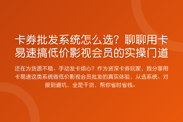 卡券批发系统怎么选？聊聊用卡易速搞低价影视会员的实操门道