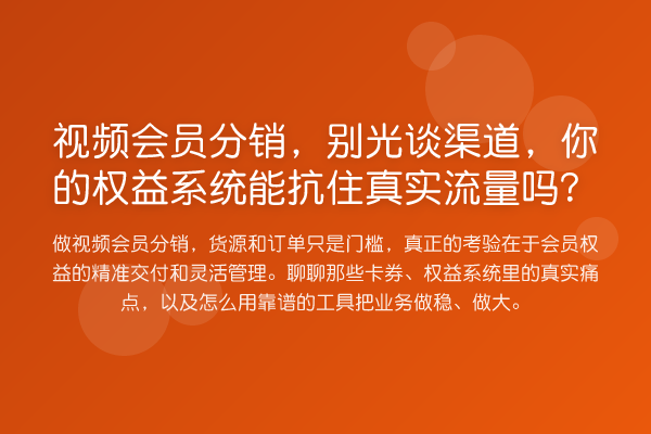 视频会员分销，别光谈渠道，你的权益系统能抗住真实流量吗？