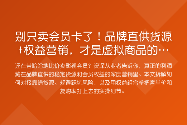 别只卖会员卡了！品牌直供货源+权益营销，才是虚拟商品的真利润点