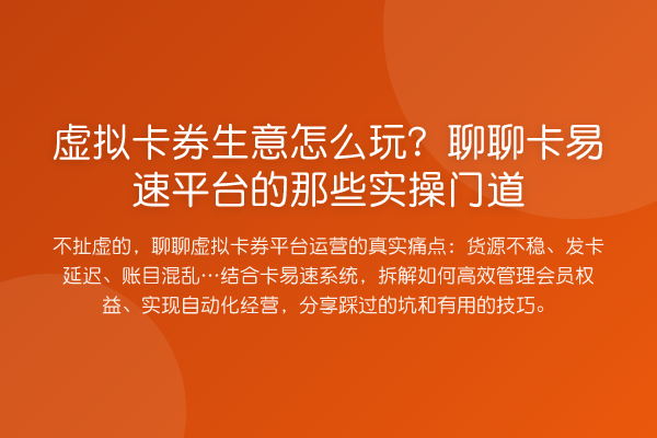 虚拟卡券生意怎么玩?聊聊卡易速平台的那些实操门道