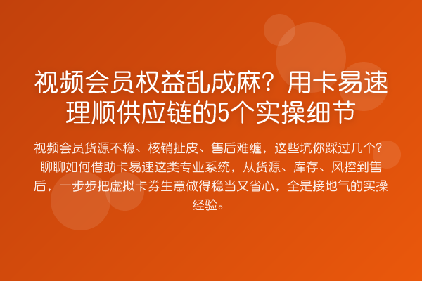 视频会员权益乱成麻？用卡易速理顺供应链的5个实操细节
