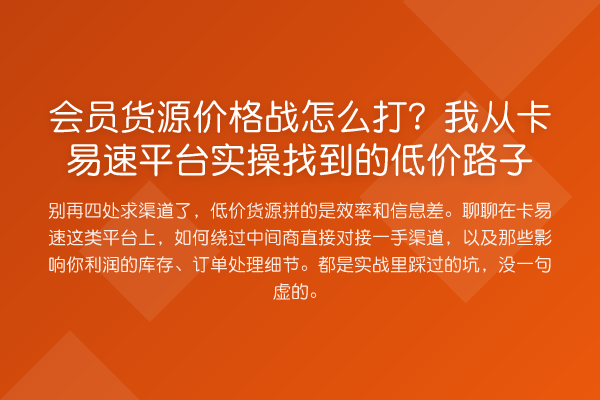 会员货源价格战怎么打？我从卡易速平台实操找到的低价路子