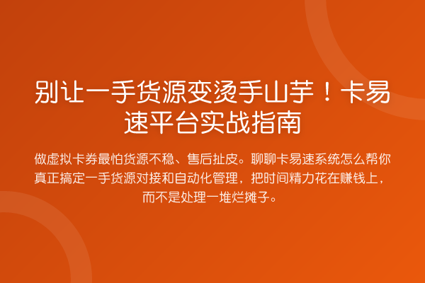别让一手货源变烫手山芋！卡易速平台实务指南