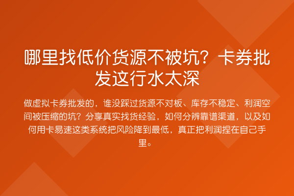哪里找低价货源不被坑?卡券批发这行水太深