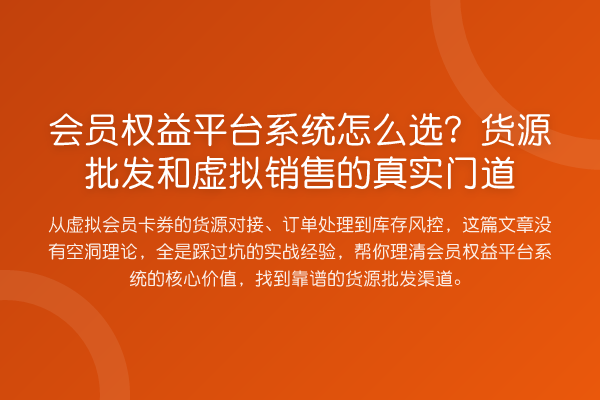 会员权益平台系统怎么选？货源批发和虚拟销售的真实门道