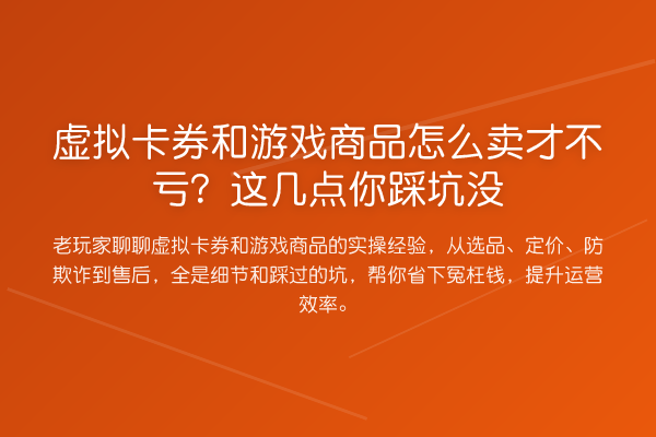 虚拟卡券和游戏商品怎么卖才不亏？这几点你踩坑没