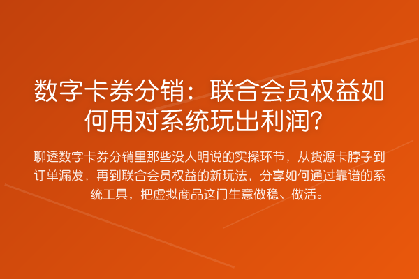 数字卡券分销:联合会员权益如何用对系统玩出利润?