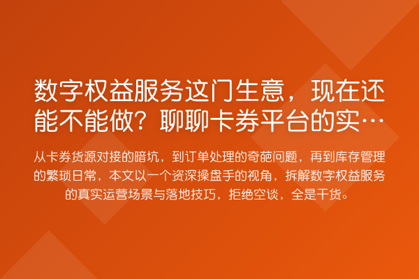 数字权益服务这门生意,现在还能不能做?聊聊卡券平台的实操门道
