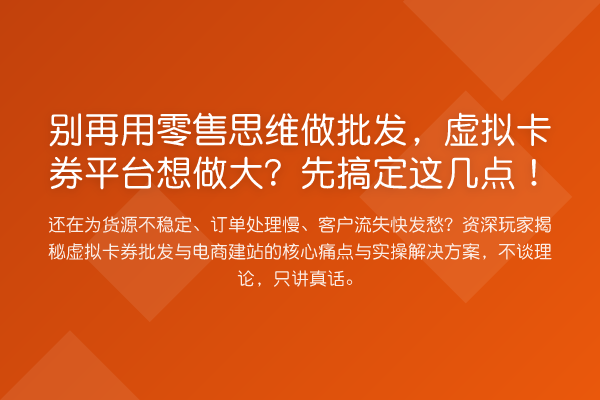用零售思维做批发,虚拟卡券平台想做大?先搞定这几点!