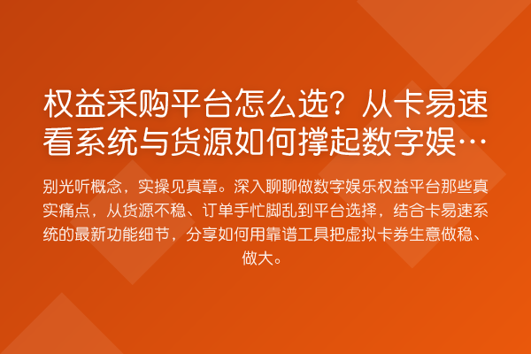 权益采购平台怎么选？从卡易速看系统与货源如何撑起数字娱乐这门生意