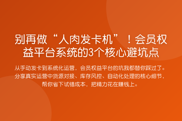 做“人肉发卡机”！会员权益平台系统的3个核心避坑点