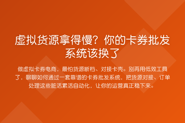 虚拟货源拿得慢?你的卡券批发系统该换了