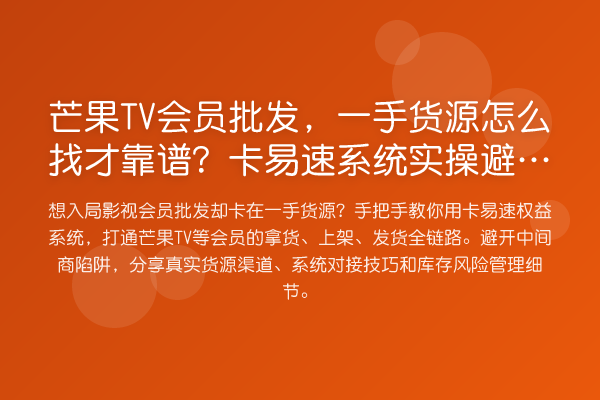 芒果TV会员批发，一手货源怎么找才靠谱？卡易速系统风险提示