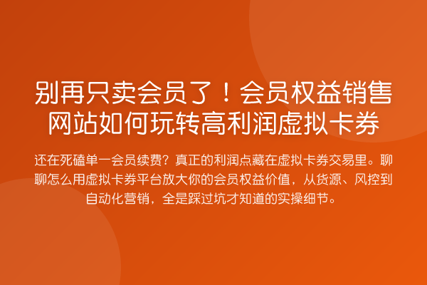 只卖会员了！会员权益销售网站如何高利润虚拟卡券