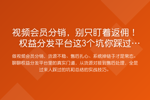视频会员分销,别只盯着返佣!权益分发平台这3个坑你踩过吗?