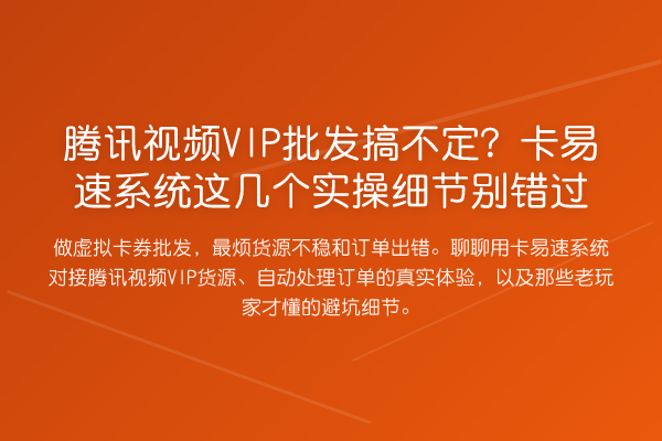 腾讯视频VIP批发搞不定？卡易速系统这几个实操细节别错过