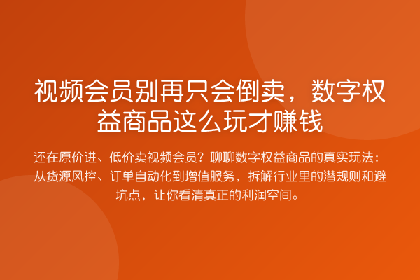 视频会员只会倒卖，数字权益商品这么玩才收益分析