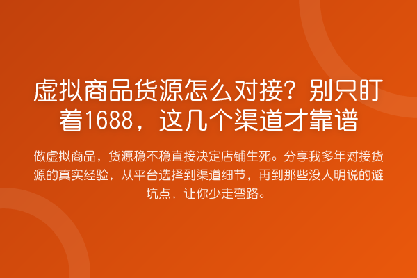 虚拟商品货源怎么对接？别只盯着1688，这几个渠道才靠谱