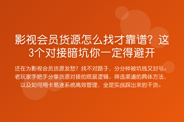 影视会员货源怎么找才靠谱?这3个对接暗坑你一定得避开