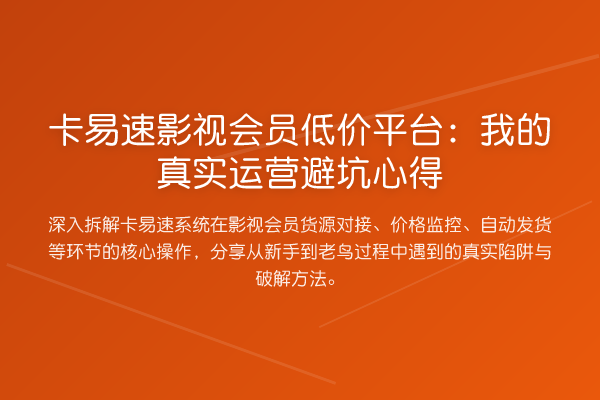 卡易速影视会员低价平台：我的真实运营避坑心得