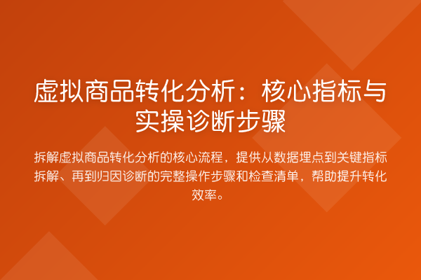 虚拟商品转化分析：核心指标与实操诊断步骤