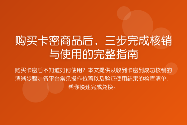 购买卡密商品后,三步完成核销与使用的完整指南