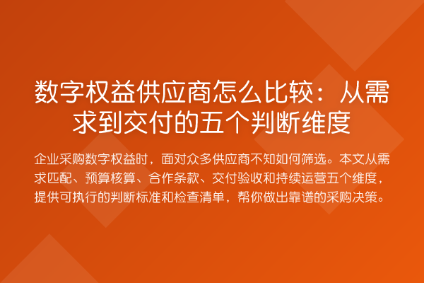 数字权益供应商怎么比较:从需求到交付的五个判断维度