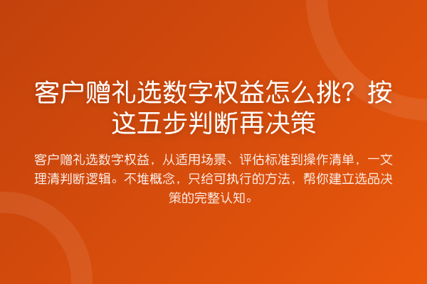 客户赠礼选数字权益怎么挑？按这五步判断再决策