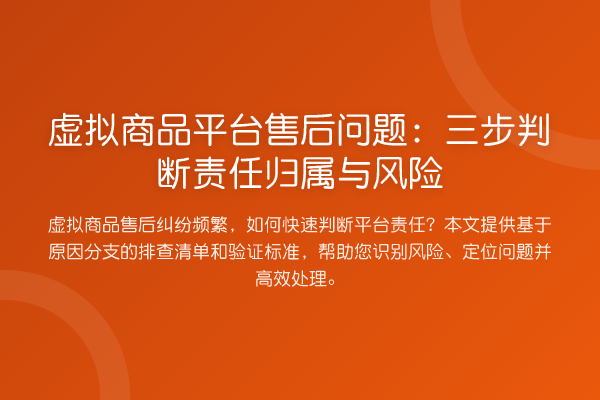 虚拟商品平台售后问题:三步判断责任归属与风险