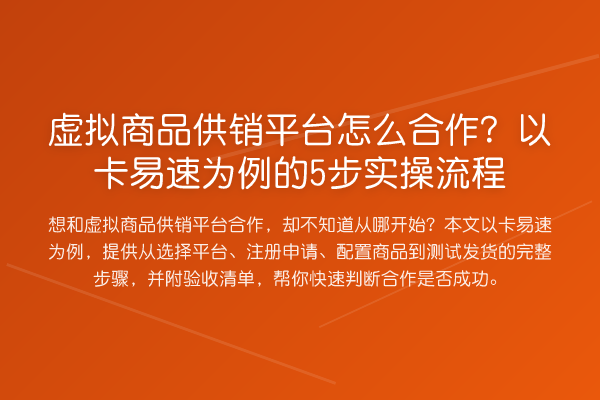 虚拟商品供销平台怎么合作?以卡易速为例的5步实操流程