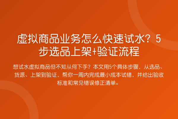 虚拟商品业务怎么快速试水？5步选品上架+验证流程