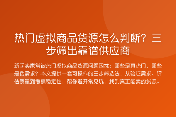 热门虚拟商品货源怎么判断？三步筛出靠谱供应商