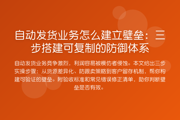 自动发货业务怎么建立壁垒：三步搭建可复制的防御体系