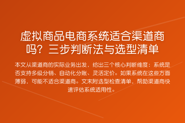 虚拟商品电商系统适合渠道商吗？三步判断法与选型清单