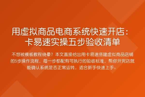 用虚拟商品电商系统快速开店：卡易速实操五步验收清单