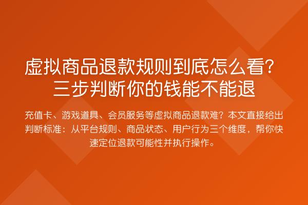 虚拟商品退款规则到底怎么看?三步判断你的钱能不能退