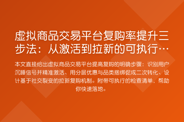 虚拟商品交易平台复购率提升三步法：从激活到拉新的可执行策略